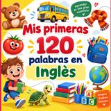 Mis primeras 120 palabras en inglés: Diccionario visual bilingüe español-inglés para principiantes