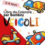 Libro da Colorare per Bambini 2-4 Anni: VEICOLI: Disegni Facili con Linee Spesse per Bimbi Piccoli – Auto, Camion, Trattori, Aerei e Veicoli