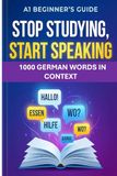 A1 Beginner's Guide: Stop Studying Start Speaking - 1000 Words in Context