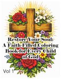 Restore Your Soul: A Faith Filled Coloring Book for Every Child of God.: Vol 1