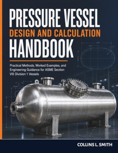 Pressure Vessel Design and Calculation Handbook: Practical Methods, Worked Examples, and Engineering Guidance for ASME Section VIII Division 1 Vessels