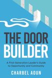 The Independently Published The Door Builder: A First-Generation Leader's Guide to Opportunity and Community Paperback