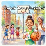 Isabella Learns Basketball: A First Trip Down the Court with Coach Grammy