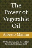 The Power of Vegetable Oil: Myths, Science, and the Hidden Forces Behind Liquid Gold