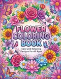 Flower Coloring Book: Unique Easy to Color Floral Designs for Relaxation and Creativity for Kids and Adults