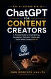 ChatGPT for Content Creators: A Practical Guide to Creating Blogs, Newsletters, Podcasts, Videos, and Social Media Content with AI