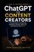 ChatGPT for Content Creators: A Practical Guide to Creating Blogs, Newsletters, Podcasts, Videos, and Social Media Content with AI