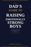 The Dad’s Guide to Raising Emotionally Strong Boys