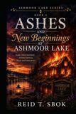Ashes Ashmoor Lake Ashes and New Beginnings at Ashmoor Lake: Ashmoor Lake Series – Book 6