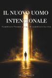 IL NUOVO UOMO INTENZIONALE: Cambiare l'uomo prima di cambiare la vita