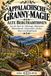 Appalachische Granny-Magie: Alte Bergtraditionen: Das alte Buch der Volksmagie, Bibelzauber, Pflanzenkunde, Schutzzauber, Zeichen, Omen und Bergbräuche
