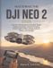 MASTERING DJI Mastering the Dji Neo 2 2026: Practical Techniques for Smooth Flight, Subject Tracking, Creative Imaging, Smart Flight Modes, Mobile Control, Safety,