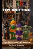 Knitting by Post: Toys From The Craft Room Part 6 Pattern Book