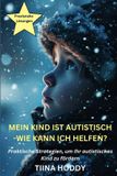 Mein Tiina Hoddy Mein Kind ist autistisch - Wie kann ich helfen? Praktische Strategien, um Ihr autistisches Kind zu fördern