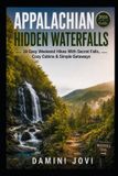 Appalachian Hidden Waterfalls: 18 Easy Weekend Hikes With Secret Falls, Cozy Cabins & Simple Getaways
