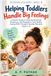 Helping Toddlers Handle Big Feelings: A Parent's Guide to Teaching Emotional Awareness, Self-Regulation, and Healthy Coping Skills Through Everyday Moments (Ages 1–4)
