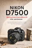 Nikon D7500 Benutzerhandbuch für Anfänger