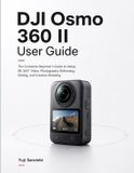 DJI Osmo 360 II User Guide: The Complete Beginner's Guide to Setup, 8K 360° Video, Photography, Reframing, Editing, and Creative Shooting