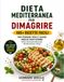 Dieta Mediterranea per Dimagrire: 100+ Ricette Facili per Perdere Peso e Vivere Meglio Ogni Giorno