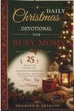DAILY CHRISTMAS DEVOTIONAL FOR BUSY MOMS: 25 Days to Overcome Holiday Overwhelm, Reconnect with God, and Experience More Peace, Joy, and Meaning