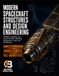 Modern Spacecraft Structures and Design Engineering: Satellites, CubeSats, and Launch Vehicles: Materials, Mechanisms, Loads, and Qualification