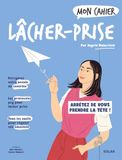 Mon cahier Lâcher-prise: Arrêtez de vous prendre la tête !