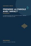 Prendre Independently Published Prendere la parole avec impact: La méthode pratique pour structurer ses idées, maîtriser son trac et convaincre à l'oral
