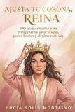 AJUSTA TU CORONA, REINA: 100 micro-rituales para recuperar tu amor propio, poner límites y elegirte cada día