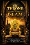 The Throne of Islam: A Military History of Conquest, Power & Legacy — From the Prophet Muhammad ﷺ to the Ottomans, Safavid Persia & Modern Iran