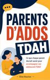 Parents d’Ados TDAH: Ce que chaque parent devrait savoir pour mieux comprendre, accompagner et soutenir son adolescent TDAH