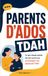Parents d’Ados TDAH: Ce que chaque parent devrait savoir pour mieux comprendre, accompagner et soutenir son adolescent TDAH