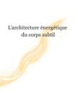 L’Architecture Independently Published L'Architecture Énergétique du Corps Subtil Paperback
