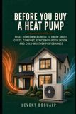 Before Heat Pump Before You Buy a Heat Pump: What Homeowners Need to Know About Costs, Comfort, Efficiency, Installation, and Cold-Weather Performance
