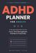 ADHD Daily Planner for Adults: A Simple Organizer for Focus and Productivity