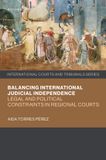 Balancing Oxford University Press International Courts and Tribunals Series- Balancing International Judicial Independence