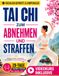 Tai Chi zum Abnehmen und Straffen: Das 28-Tage-Programm für Anfänger mit 10-Minuten-Routinen zum Abnehmen, Straffen und für mehr Kraft und Energie | Mit Fortschritts-Tracker und 100+ Illustrationen