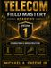 Telecom Field Mastery Academy: The Complete Field Technician’s Training & Reference System