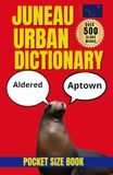 Juneau Urban Dictionary: An A to Z Collection of Juneau Slang and Local Expressions