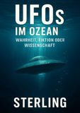 UFOs im Ozean I Wahrheit, Fiktion oder Wissenschaft: Unerforschte Tiefen – Die ungelöste Frage nach den Wesen, die unter dem Ozean leben