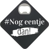 Onderzetter - Bieropener - Nog eentje dan - Flessenopener