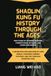Shaolin Kung Fu History Through the Ages: 1900 Years of Training Wisdom, Foundational Methods, and Living Philosophy: A Definitive Exploration of Core Drills, Evolving Combat Systems, and the Timeless Warrior Code