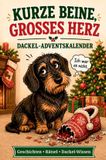 Kurze Bookmundo Kurze Beine, großes Herz: Der Dackel-Adventskalender – 24 Tage voller Geschichten, Witze, Rätsel und Dackel-Wissen