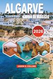 ALGARVE Guida di viaggio 2026: Spiagge, gioielli nascosti, Lagos, Faro, Albufeira, Grotta di Benagil, cibo locale, itinerari facili, cose da fare e ... una vacanza in Portogallo 2026 senza stress