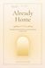 Already Home: The Kingdom of Heaven Within You, and the End of the Long Search for Home