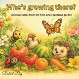 Who's Growing There?: Animal stories from the fruit and vegetable garden