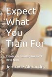 Expect What You Train For: Excuses or Results; You Can't Have Both