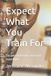 Expect What You Train For: Excuses or Results; You Can't Have Both