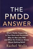 The PMDD Answer: What's Really Happening in Your Brain and Hormones, Why It's Not Just PMS, and What the Evidence Shows About Getting Relief