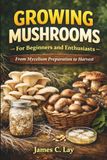 Growing Mushrooms for Beginners and Enthusiasts: From Mycelium Preparation to Harvest