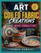 THE ART OF COILED FABRIC CREATIONS